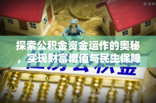 春日探索公积金资金运作的奥秘，实现财富增值与民生保障